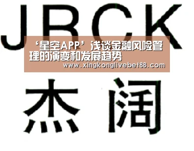 ‘星空APP’浅谈金融风险管理的演变和发展趋势(图1) 星空APP
